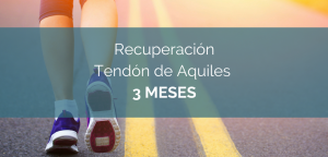 Rotura de tendón de Aquiles recuperación 3 MESES