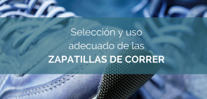 Selección y uso adecuado de las zapatillas de correr